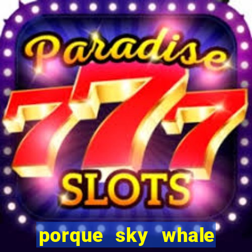 porque sky whale saiu da play store